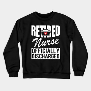 Retired Nurse officially discharged w Crewneck Sweatshirt